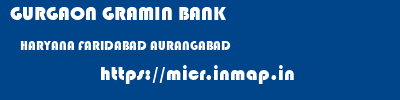 GURGAON GRAMIN BANK  HARYANA FARIDABAD AURANGABAD   micr code